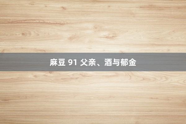 麻豆 91 父亲、酒与郁金