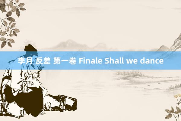 李月 反差 第一卷 Finale Shall we dance